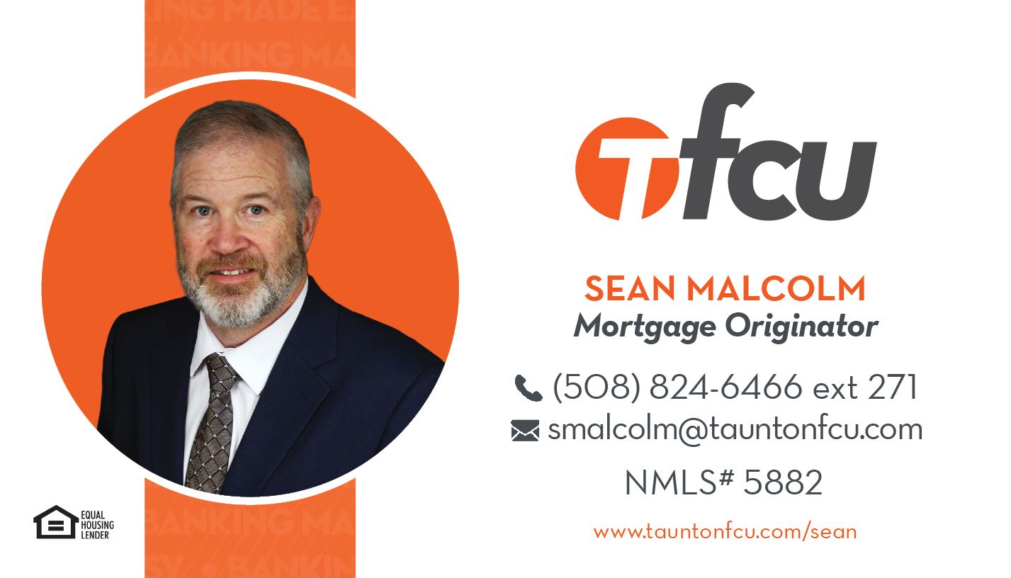 Sean Malcolm. Please contact Sean at 508 824 6466 extension 2 7 1 or via email at s m a l c o l m @taunton f c u .com nmls# 5 8 8 2 www.tauntonfcu.com/sean equal housing lender